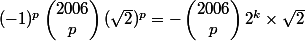  (-1)^{p}\begin{pmatrix} 2006\\p \end{pmatrix} (\sqrt{2})^{p}  =  - \begin{pmatrix} 2006\\p \end{pmatrix} 2^{k}\times \sqrt{2}